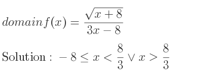 The domain of f(x)=(sqrt(x+8))/(3x-8) is -8<= x< 8/3 \lor x> 8/3